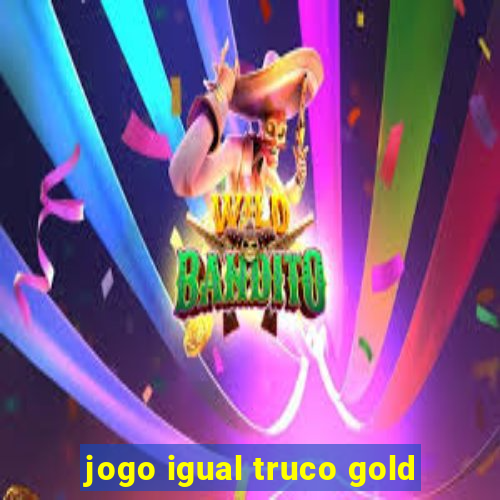 jogo igual truco gold